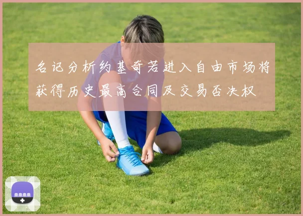 名记分析约基奇若进入自由市场将获得历史最高合同及交易否决权